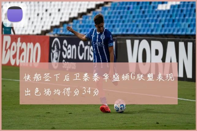 快船签下后卫泰泰华盛顿G联盟表现出色场均得分34分