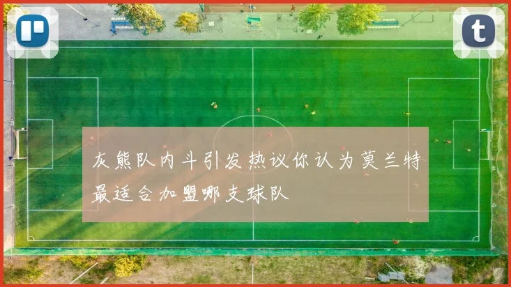灰熊队内斗引发热议你认为莫兰特最适合加盟哪支球队